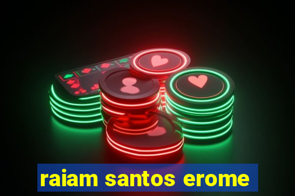 raiam santos erome